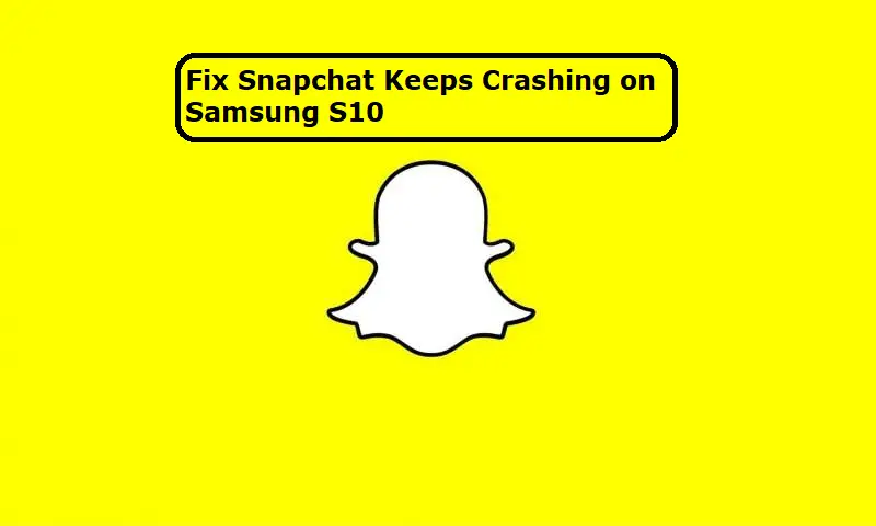 snapchat keeps crashing on Samsung S10