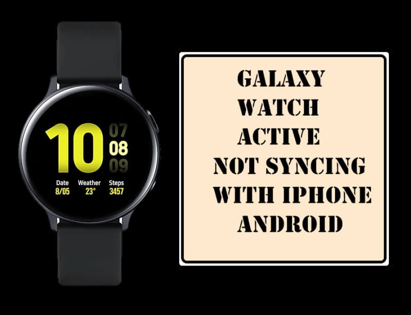 Galaxy Watch Active 2 Not Syncing with iPhone Android