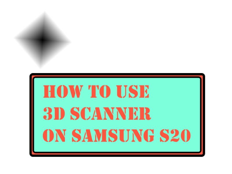 How to Use 3D Scanner on Samsung S20, S20Plus, S20Ultra