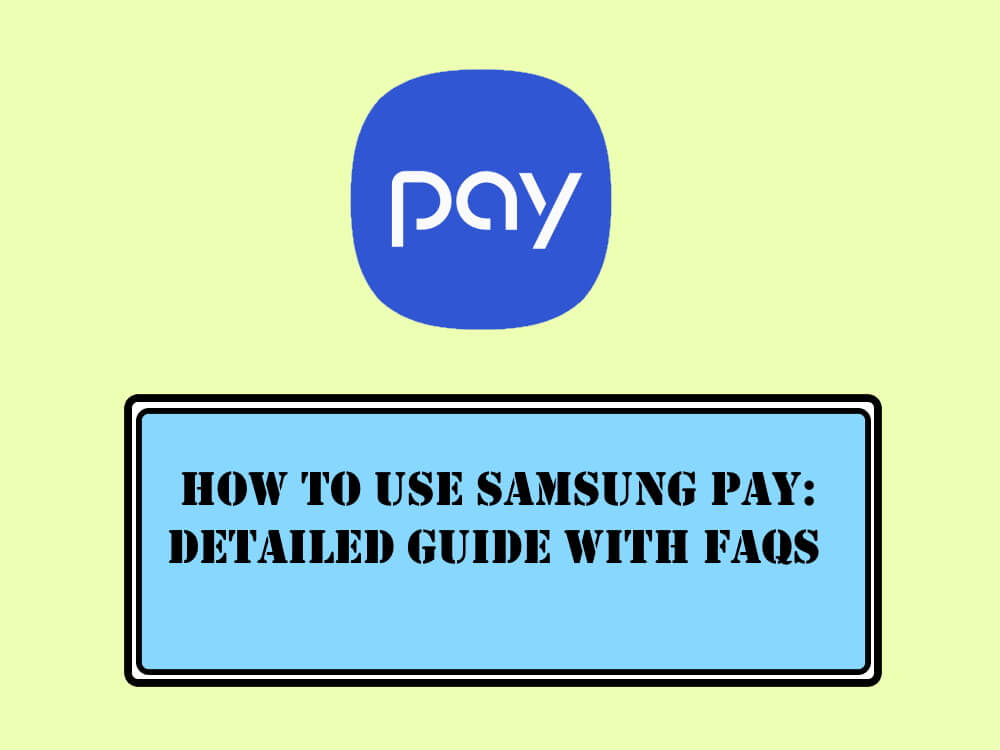 How to Use Samsung Pay Detailed Guide and Important FAQs