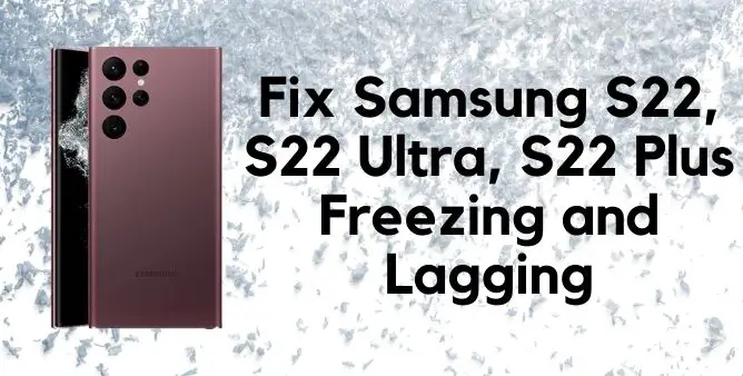 Fix Samsung S22, S22 Ultra, S22 Plus Freezing and Lagging