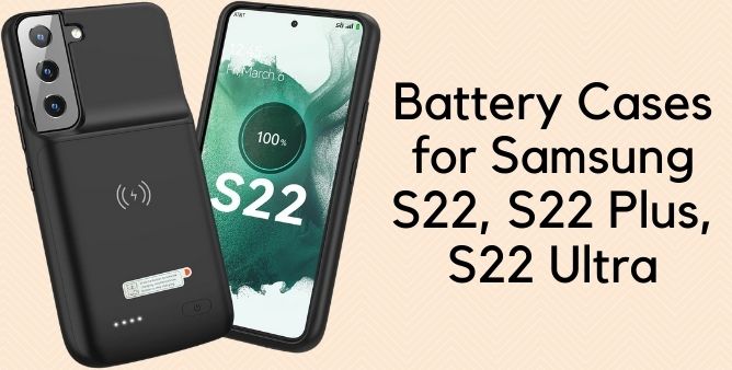 Battery Cases for Samsung S22, S22 Plus, S22 Ultra