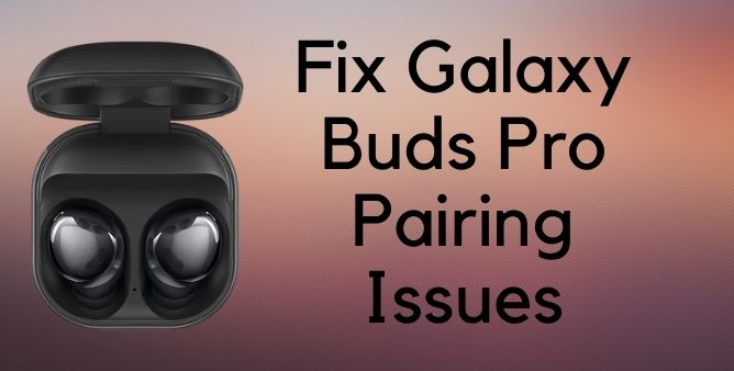 Fix Galaxy Buds Pro Pairing Issues