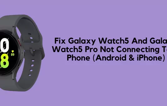 Samsung Galaxy Watch5 And Galaxy Watch5 Pro Not Connecting To A Phone Not