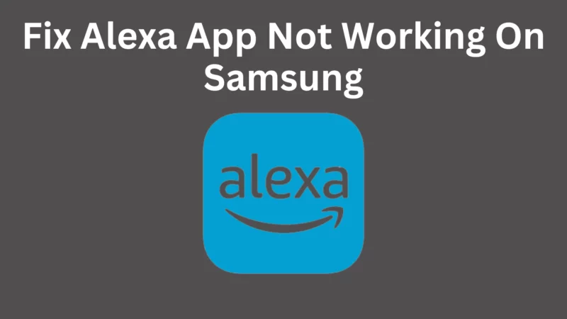 fix Alexa app not working on Samsung